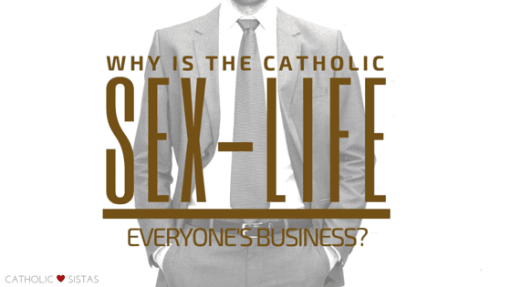 Why is the Catholic Sex-Life Everyone's Business?