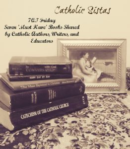 7QT - Seven 'Must Have' Books Shared by Catholic Authors, Writers, and Educators