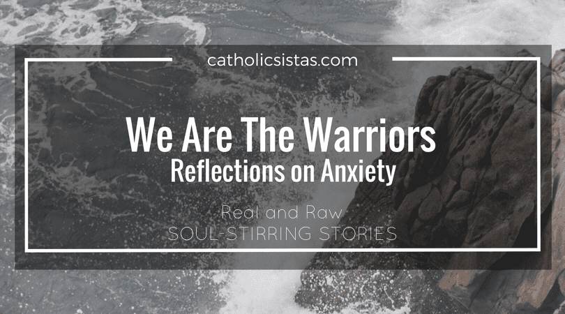 We Are the Warriors Reflections on Anxiety