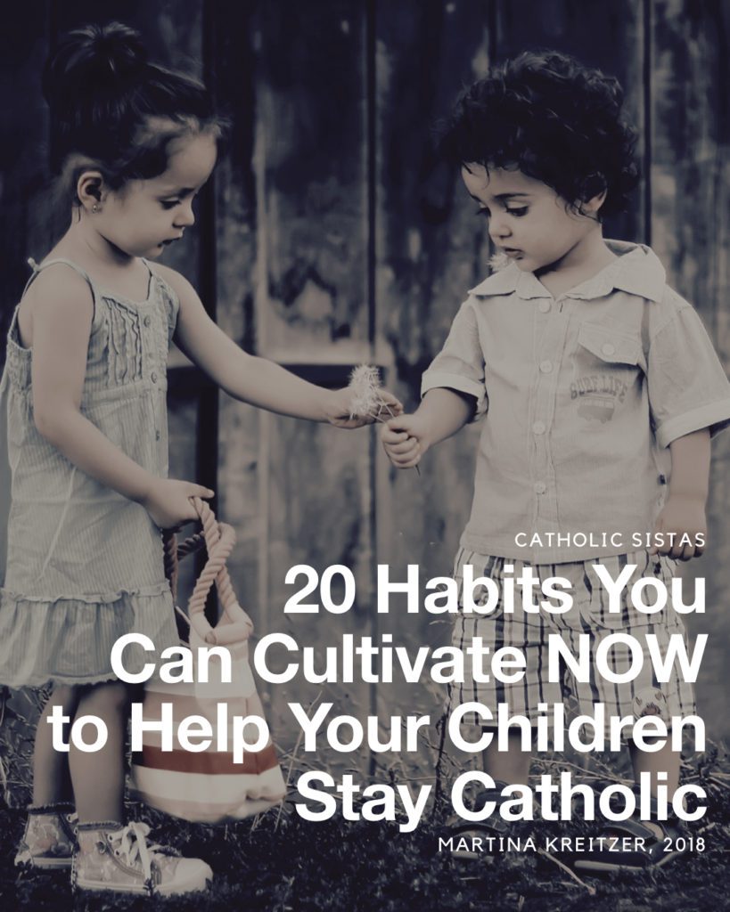 20 Habits You Can Cultivate NOW to Help Your Children Stay Catholic