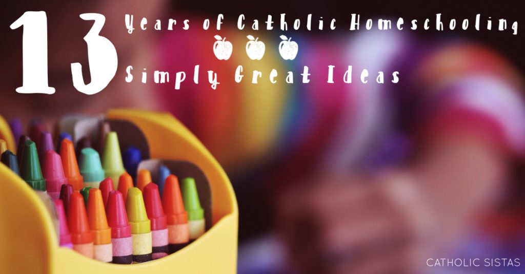 Thirteen Years of {Catholic} Homeschooling ~ Thirteen Simply Great Ideas