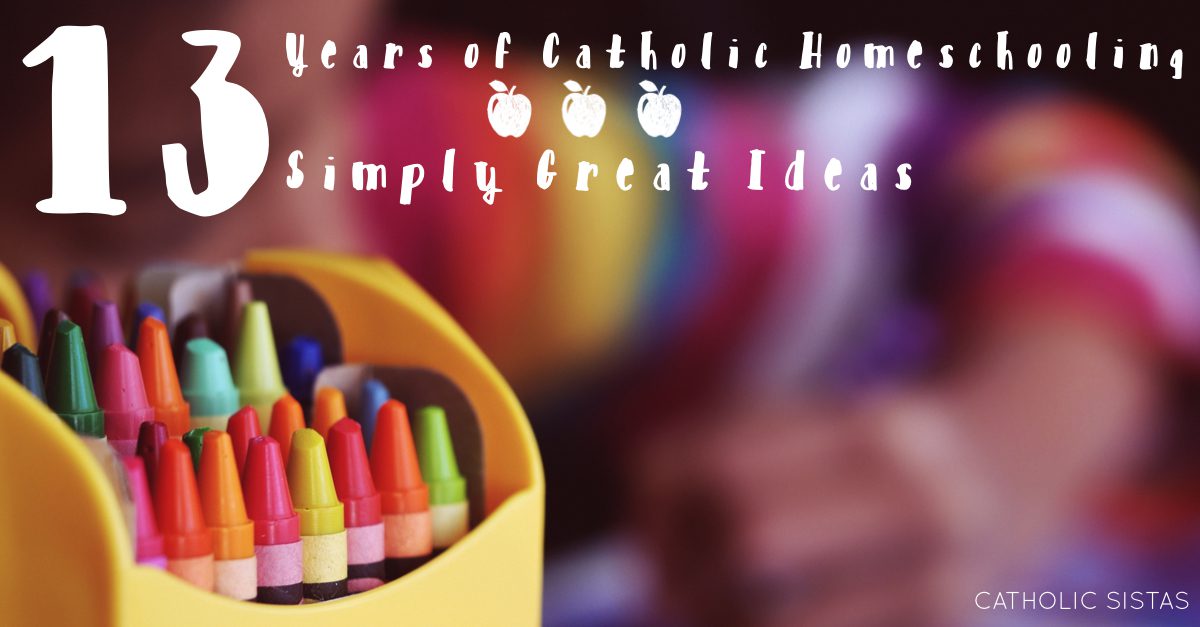 Thirteen Years of {Catholic} Homeschooling ~ Thirteen Simply Great Ideas