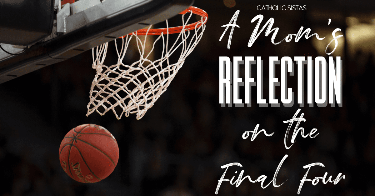 A Mom's Reflection on the Final Four