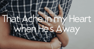That Ache in my Heart when He's Away