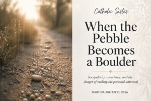 Symbolic image of small stones on a path representing scrupulosity and conscience in Catholic teaching, with article title "When the Pebble Becomes a Boulder